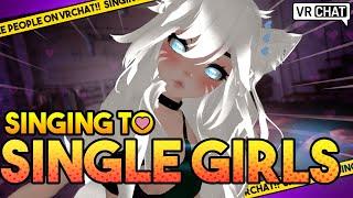 SINGING To SINGLE GIRLS On VRCHAT - SOLO Edition