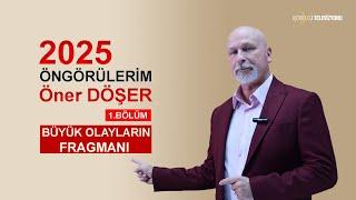 2025 ÖNGÖRÜLERİM 1.BÖLÜM: BÜYÜK OLAYLARIN FRAGMANI - ÖNER DÖŞER