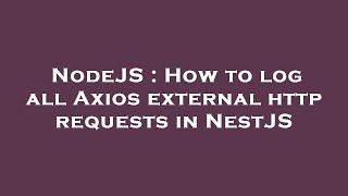 NodeJS : How to log all Axios external http requests in NestJS