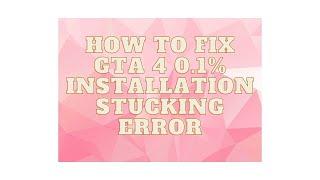 How to fix GTA 4 0.1% installation stuck error