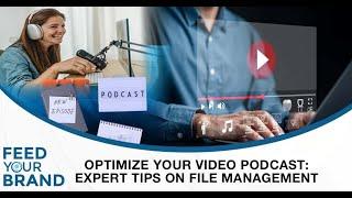 Optimize Your Video Podcast: Expert Tips On File Management