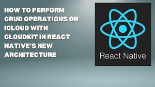 How to Perform CRUD Operations on iCLOUD with CloudKit in React Native’s New Architecture