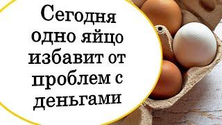 Только сегодня проведите ритуал с яйцом. Проблемы с деньгами, кредитами долгами уйдут навсегда