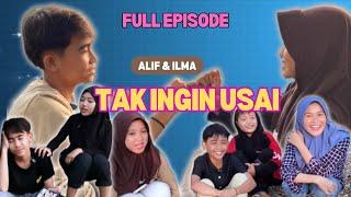 TAK INGIN USAI - ALIF & ILMA FULL EPISODE