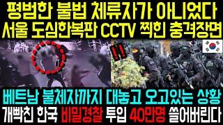 평범한 불법 체류자가 아니었다서울 도심한복판 CCTV 찍힌 충격장면베트남 불체자까지 대놓고 오고있는 상황개빡친 한국 비밀경찰 투입 40만명 쓸어버린다