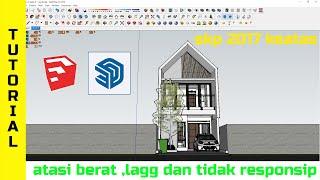 cara atasi sketchup yang berat nge lag kurang responsif sketchup 2017 ke atas 2021