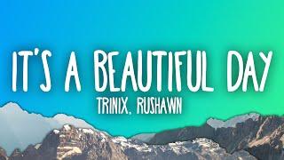 TRINIX x Rushawn - It’s A Beautiful Day