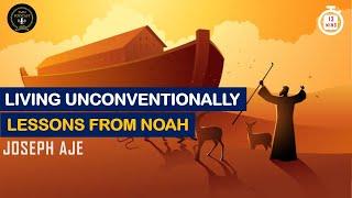 Living unconventionally -  Lessons from Noah | Joseph Aje