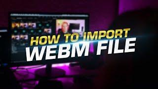 How to import WEBM file format in Adobe premier pro cc