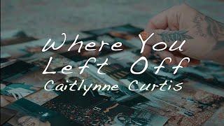 Caitlynne Curtis // "Where You Left Off" (Lyric Video)