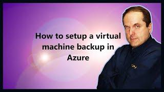 How to setup a virtual machine backup in Azure