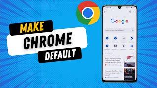 How to Make Google Chrome Your Default Browser on Android Phone in 2024