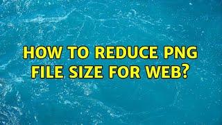 How to reduce PNG file size for web? (10 Solutions!!)