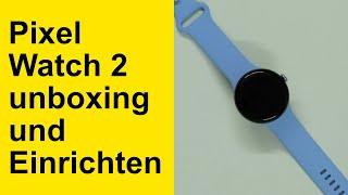 Pixel Watch 2 unboxing und Einrichten - So klein, so einfach