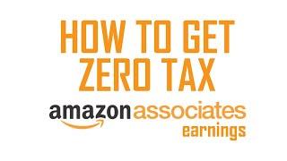 How to get Zero Tax for your Amazon Affiliate Earnings for International Users