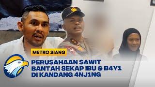 Pihak Perusahaan Sawit Bantah Sekap Ibu dan B4y1 di Kandang 4nj1ng [Metro Siang]