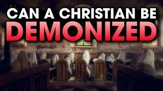 Can a Christian be demonized? Addressing all the confusion.