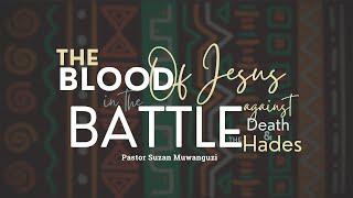 THE BLOOD OF JESUS IN THE BATTLE AGAINST DEATH AND THE HADES | PASTOR SUZAN MUWANGUZI | 19-11-2024