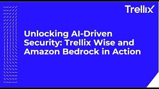 Unlocking AI-Driven Security: Trellix Wise and Amazon Bedrock in Action