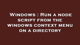 Windows : Run a node script from the windows context menu on a directory