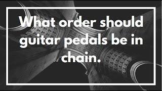 What order should guitar pedals be in chain.