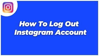 How To Logout Your Instagram Account