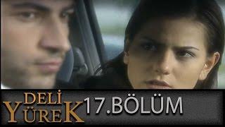 Deli Yürek 17.Bölüm Tek Part İzle (HD)