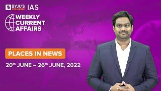 Places in News | Period: 20th June to 26th June | UPSC CSE 2022