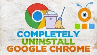 How to Completely Uninstall Google Chrome Browser