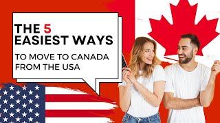 The 5 Easiest ways to move to Canada from the USA