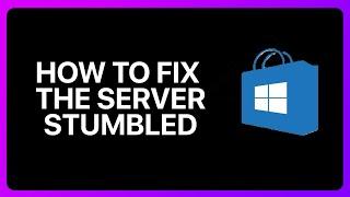 How To Fix Server Stumbled In Microsoft Store Tutorial