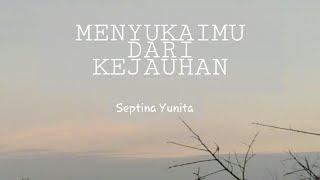 MENYUKAIMU DARI KEJAUHAN - SEPTINA YUNITA