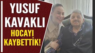 YUSUF KAVAKLI HOCAYI KAYBETTİK!