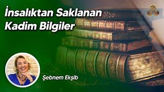 İnsanlıktan Saklanan Kadim Bilgiler | Gerçekler Hep Gizlenmiş! | Şebnem Ekşib