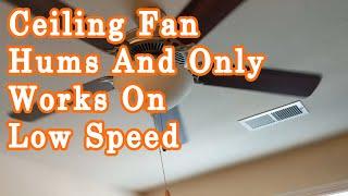 Ceiling Fan Hums And Only Works On Low Speed
