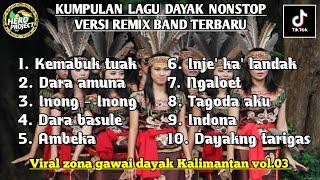 KUMPULAN LAGU DAYAK NONSTOP‼️ VERSI REMIX BAND TERBARU • VIRAL ZONA GAWAI DAYAK KALIMANTAN  VOL.03