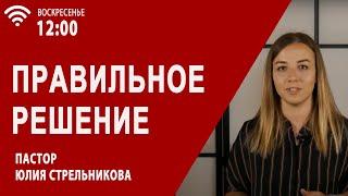 Правильное решение - пастор Юлия Стрельникова (21.06.2020)