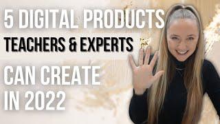 5 DIGITAL PRODUCTS TEACHERS & EXPERTS CAN CREATE IN 2022