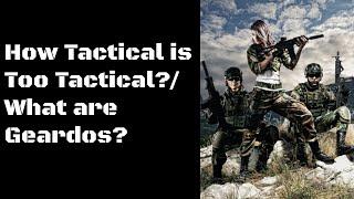 How Tactical is Too Tactical?/What is a "Geardo"?