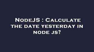 NodeJS : Calculate the date yesterday in node js?