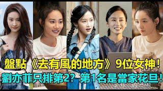 天仙劉亦菲只排第2？盤點《去有風的地方》9位女神！武大校花吳倩第3，被稱“小周迅”的她卻倒數？第1名顏值太高，怪不然是當家花旦！#刘亦菲 #吴倩 #范帅琦 #董晴 #胡冰卿 #刘美含 #马梦唯