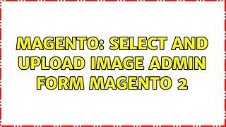 Magento: Select and upload image admin form magento 2