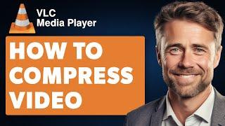 How to Compress Video on VLC Media Player (Full 2024 Guide)