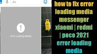 how to fix error loading media messenger xiaomi | redmi | poco 2021 error loading media