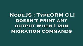 NodeJS : TypeORM CLI doesn't print any output when I run migration commands