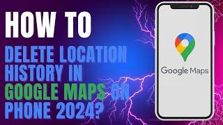 How to Delete Location History in Google Maps on Phone 2024?