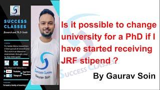 Is it possible to change university for a PhD if I have started receiving JRF stipend  ?