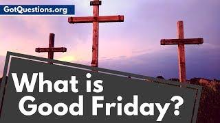 What is Good Friday or Holy Friday?| What Does Good Friday Mean? | GotQuestions.org