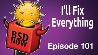 I'll Fix Everything | BSD Now 101