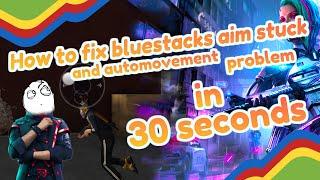 How to fix the Bluestacks auto movement and aim stuck 30 seconds.